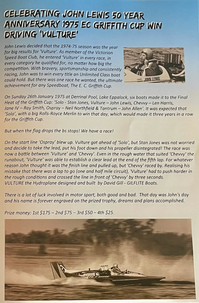 The ANZAC weekend 2025 marked Fifty Years since John Lewis in Hydoplane Speedboat Vulture won the E. C. Griffith Cup. Here are some rare photographs and words on how John raced his way to win the most prized Cup in Boat Racing on Lake Eppalock 1975 - * Article from the E. C. Griffith Cup Program 2025